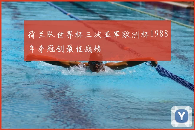 荷兰队世界杯三次亚军欧洲杯1988年夺冠创最佳战绩