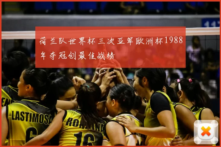 荷兰队世界杯三次亚军欧洲杯1988年夺冠创最佳战绩