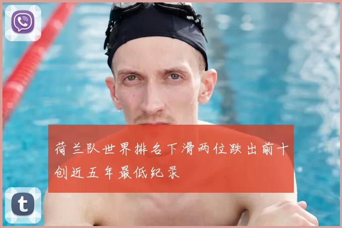 荷兰队世界排名下滑两位跌出前十创近五年最低纪录