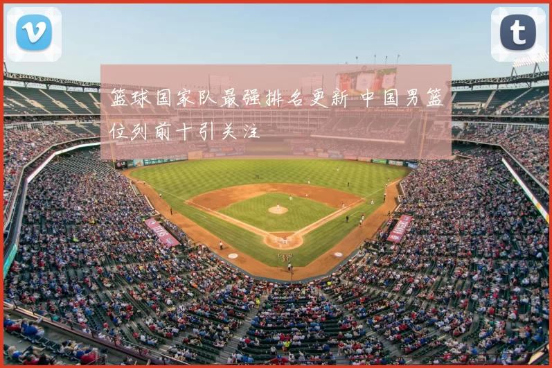 篮球国家队最强排名更新 中国男篮位列前十引关注